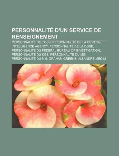 Personnalite D'Un Service de Renseignement: Personnalite de L'Oss, Personnalite de La Central Intelligence Agency, Personnalite de La Dgse(French)