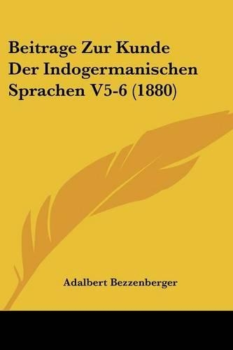 Beitrage Zur Kunde Der Indogermanischen Sprachen V5-6 (1880)