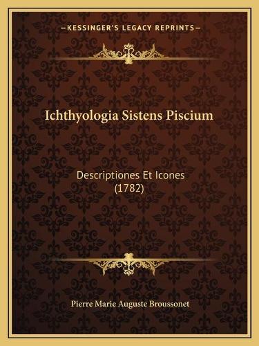 Ichthyologia Sistens Piscium: Descriptiones Et Icones (1782)(English)