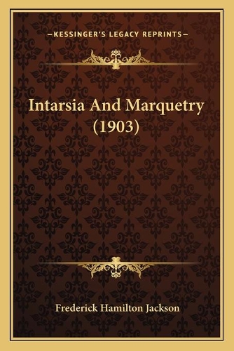 Intarsia And Marquetry (1903): (English)