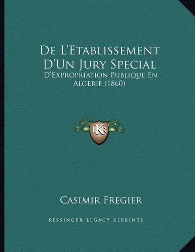 De L'Etablissement D'Un Jury Special: D'Expropriation Publique En Algerie (1860)(French)