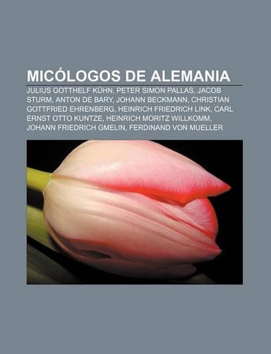 Micologos de Alemania: Julius Gotthelf Kuhn, Peter Simon Pallas, Jacob Sturm, Anton de Bary, Johann Beckmann, Christian Gottfried Ehrenberg(Spanish)