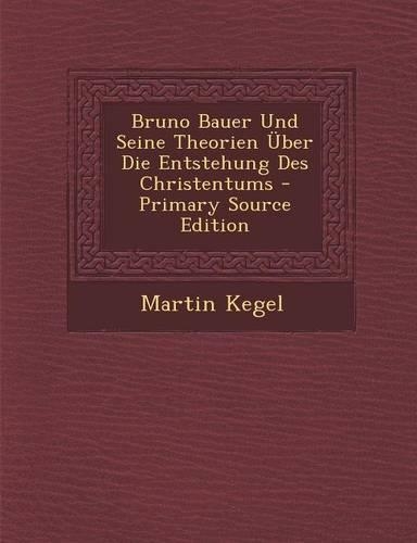 Bruno Bauer Und Seine Theorien Uber Die Entstehung Des Christentums