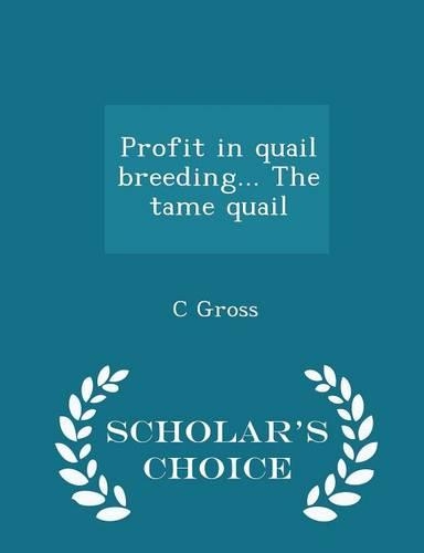 Profit in Quail Breeding... the Tame Quail - Scholar's Choice Edition