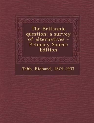 The Britannic Question; A Survey of Alternatives - Primary Source Edition: (English)