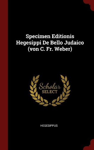 Specimen Editionis Hegesippi De Bello Judaico (von C. Fr. Weber)