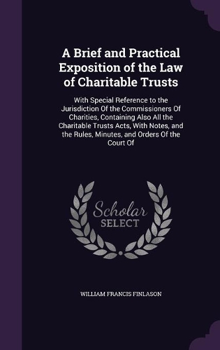 A Brief and Practical Exposition of the Law of Charitable Trusts