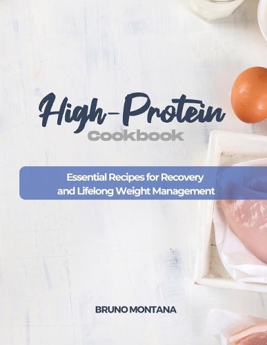 High-Protein Cookbook: Essential Recipes for Recovery and Lifelong Weight Management