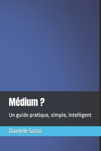 Médium ?: Un guide pratique, simple, intelligent