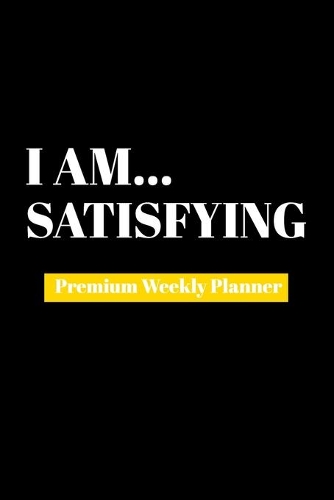 I Am Satisfying: Premium Weekly Planner
