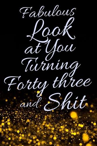 Fabulous Look at You Turning Forty Three and Shit