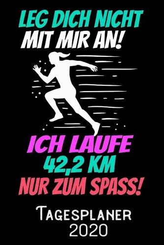 Leg dich nicht mit mir an ich Laufe 42_2 KM nur zum Spass - Tagesplaner 2020: DIN A5 Kalender / Terminplaner / Tagesplaner 2020 12 Monate: Januar bis Dezember 2020 - Jeder Tag auf 1 Seite