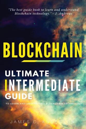 Blockchain: Ultimate Intermediate's Guide to Learn and Understand Blockchain Technology