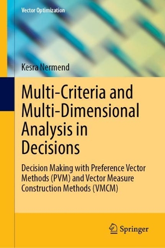 Multi-Criteria and Multi-Dimensional Analysis in Decisions: Decision Making with Preference Vector Methods (PVM) and Vector Measure Construction Methods (VMCM)(Vector Optimization)