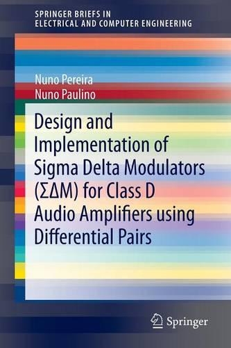 Design and Implementation of Sigma Delta Modulators (S?M) for Class D Audio Amplifiers using Differential Pairs: (SpringerBriefs in Electrical and Computer Engineering)