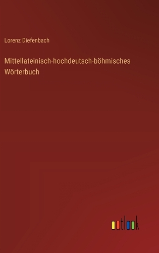 Mittellateinisch-hochdeutsch-böhmisches Wörterbuch