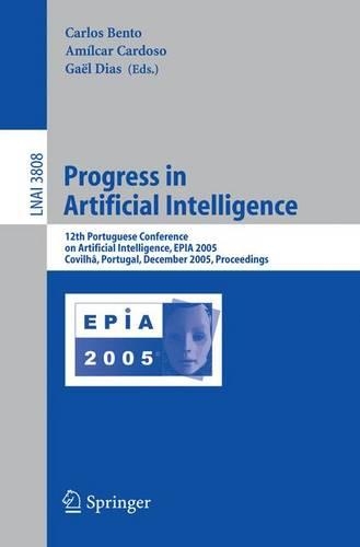 Progress in Artificial Intelligence: 12th Portuguese Conference on Artificial Intelligence, EPIA 2005, Covilha, Portugal, December 5-8, 2005, Proceedings(Lecture Notes in Artificial Intelligence)