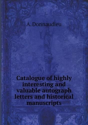 Catalogue of highly interesting and valuable autograph letters and historical manuscripts