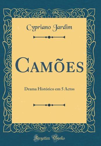 CamÃµes: Drama HistÃ³rico Em 5 Actos (Classic Reprint)
