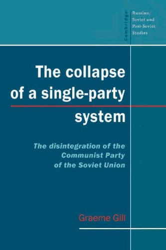 The Collapse of a Single-Party System: The Disintegration of the Communist Party of the Soviet Union(Series Number 94 Cambridge Russian, Soviet and Post-Soviet Studies)