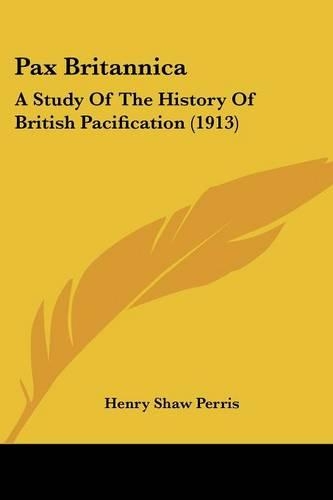 Pax Britannica: A Study Of The History Of British Pacification (1913)
