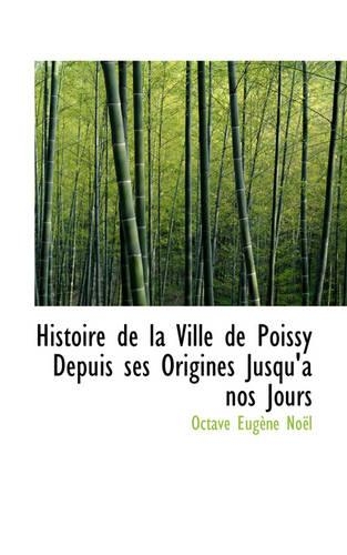Histoire de La Ville de Poissy Depuis Ses Origines Jusqu'a Nos Jours