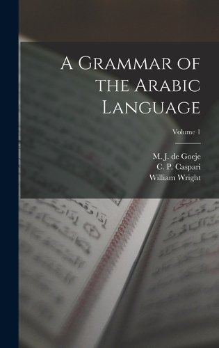 A Grammar of the Arabic Language; Volume 1