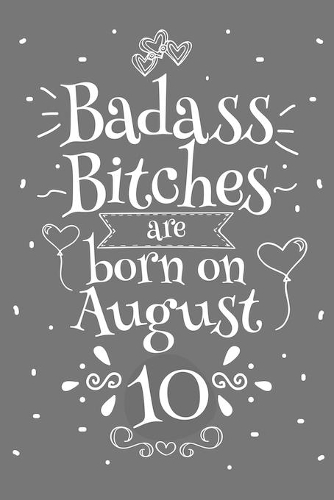 Badass Bitches Are Born On August 10: Funny Blank Lined Notebook Gift for Women and Birthday Card Alternative for Friend or Coworker