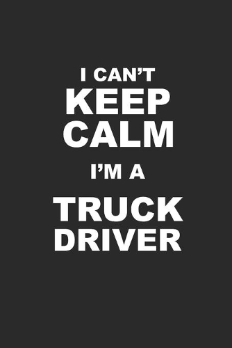 I Can't Keep Calm I'm a Truck Driver