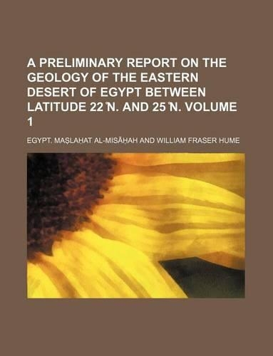 A Preliminary Report on the Geology of the Eastern Desert of Egypt Between Latitude 22 N. and 25 N. Volume 1