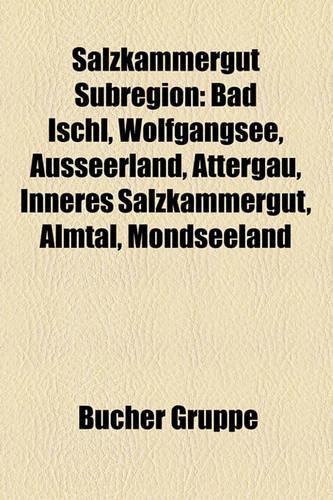 Salzkammergut Subregion: Bad Ischl, Wolfgangsee, Ausseerland, Attergau, Inneres Salzkammergut, Almtal, Mondseeland(German)
