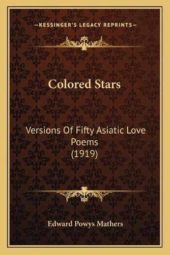 Colored Stars: Versions Of Fifty Asiatic Love Poems (1919)(English)