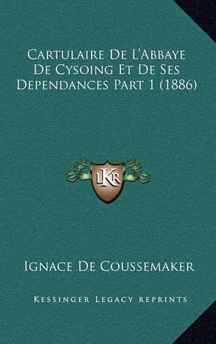 Cartulaire de L'Abbaye de Cysoing Et de Ses Dependances Part 1 (1886)