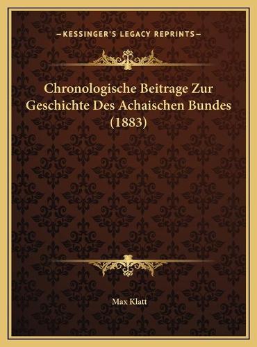 Chronologische Beitrage Zur Geschichte Des Achaischen Bundes (1883): (German)