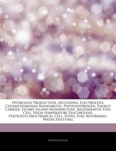 Articles on Hydrogen Production, Including: Electrolysis, Chlamydomonas Reinhardtii, Photohydrogen, Energy Carrier, Stuart Island (Washington), Regenerative Fuel Cell, High-Temperature Electro(English)