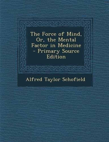 Force of Mind, Or, the Mental Factor in Medicine
