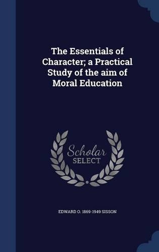 The Essentials of Character; a Practical Study of the aim of Moral Education