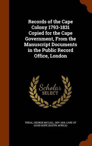 Records of the Cape Colony 1793-1831 Copied for the Cape Government, from the Manuscript Documents in the Public Record Office, London: (English)