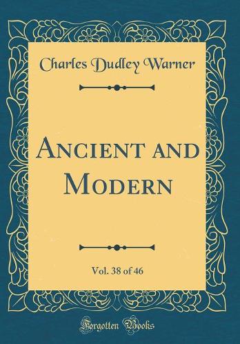 Ancient and Modern, Vol. 38 of 46 (Classic Reprint)