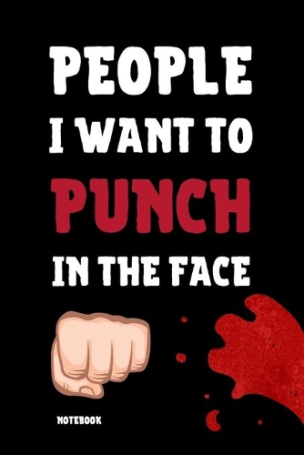 People I Want To Punch In The Face Notebook