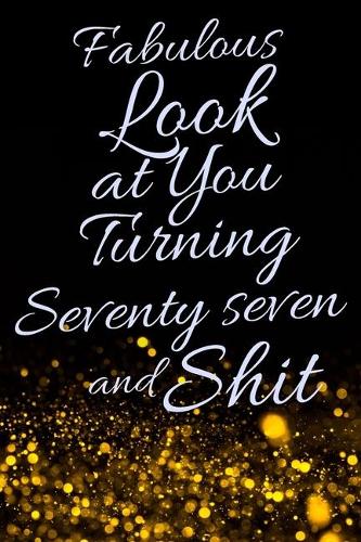 Fabulous Look at You Turning Seventy Seven and Shit