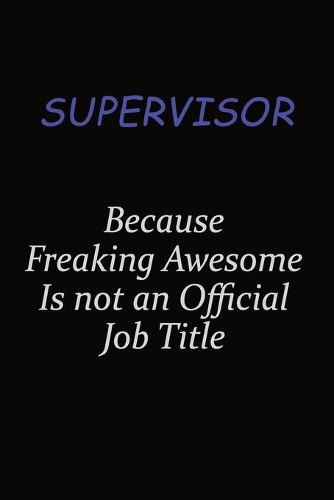Supervisor Because Freaking Awesome Is Not An Official Job Title