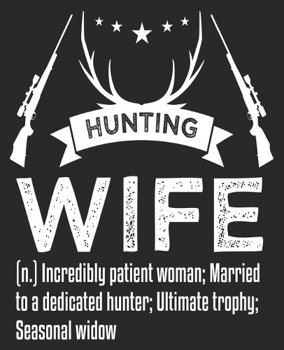 HUNTING WIFE (n.) Incredibly Patient Woman; Married To A Dedicated Hunter; Ultimate Trophy; Seasonal Widow: Funny Duck Bow from Husband Composition Notebook 100 College Ruled Pages Journal Diary