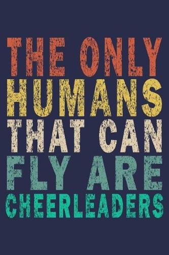 The only humans that can fly are cheerleaders