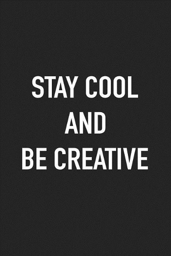 Stay Cool and Be Creative