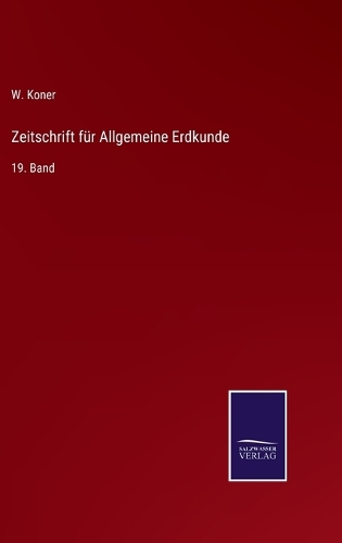 Zeitschrift für Allgemeine Erdkunde: 19. Band