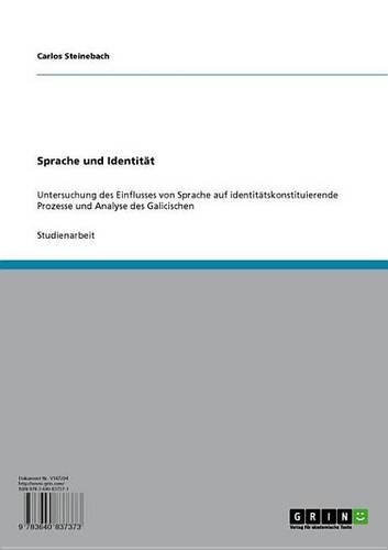 Sprache Und Identitat: Untersuchung Des Einflusses Von Sprache Auf Identitatskonstituierende Prozesse Und Analyse Des Galicischen