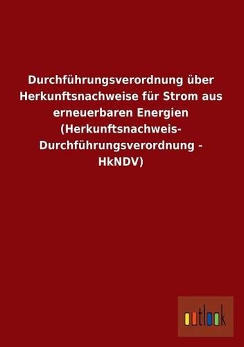 Durchfuhrungsverordnung Uber Herkunftsnachweise Fur Strom Aus Erneuerbaren Energien (Herkunftsnachweis- Durchfuhrungsverordnung - Hkndv)