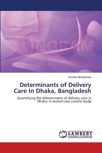 Determinants of Delivery Care In Dhaka, Bangladesh: (English)