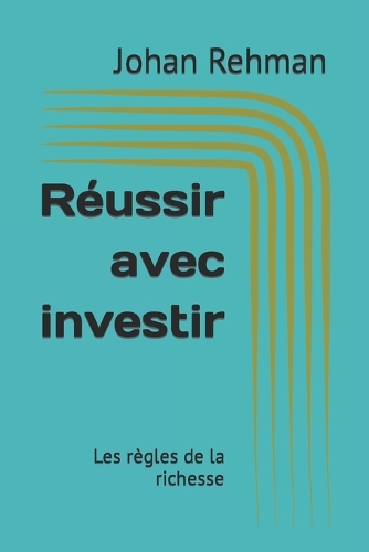 Réussir avec investir: Les règles de la richesse